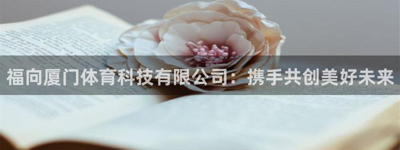福向厦门体育科技有限公司：携手共创美好未来